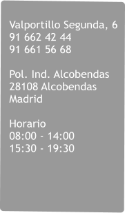 Valportillo Segunda, 6 91 662 42 44 91 661 56 68   Pol. Ind. Alcobendas 28108 Alcobendas Madrid  Horario 08:00 - 14:00 15:30 - 19:30